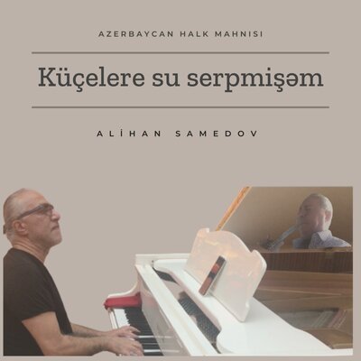 Скачать песню Alihan Samedov - Küçelere su serpmişem